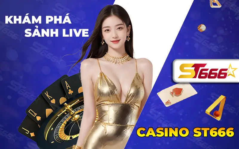 KHÁM PHÁ SẢNH LIVE CASINO ST666